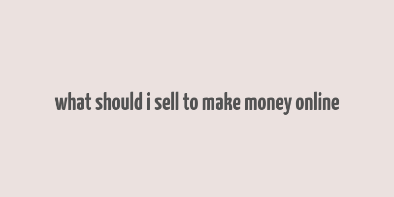 what should i sell to make money online