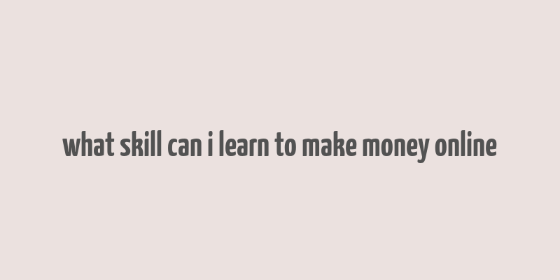 what skill can i learn to make money online