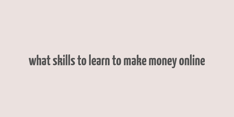 what skills to learn to make money online