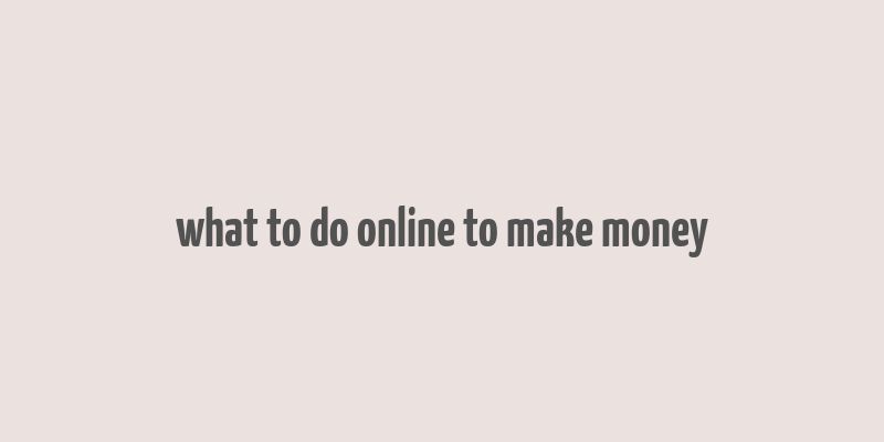 what to do online to make money