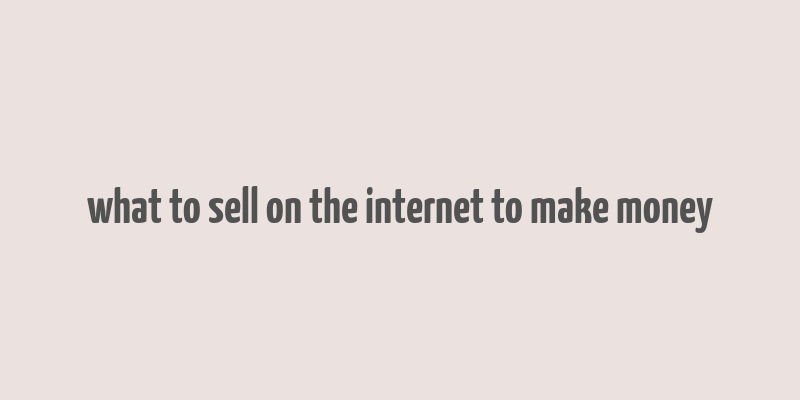 what to sell on the internet to make money