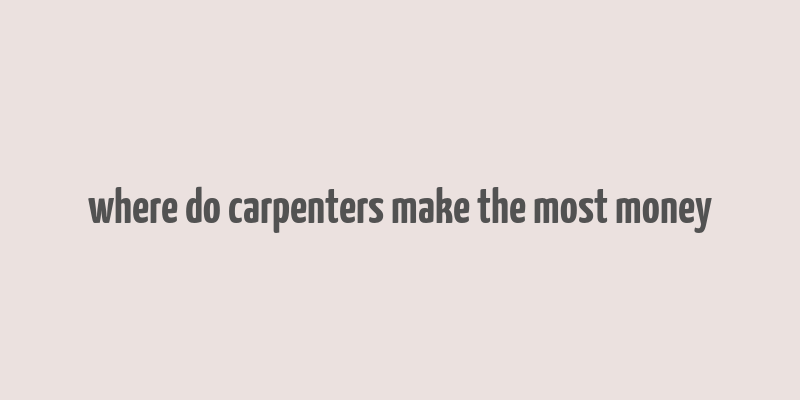 where do carpenters make the most money