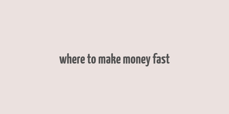 where to make money fast