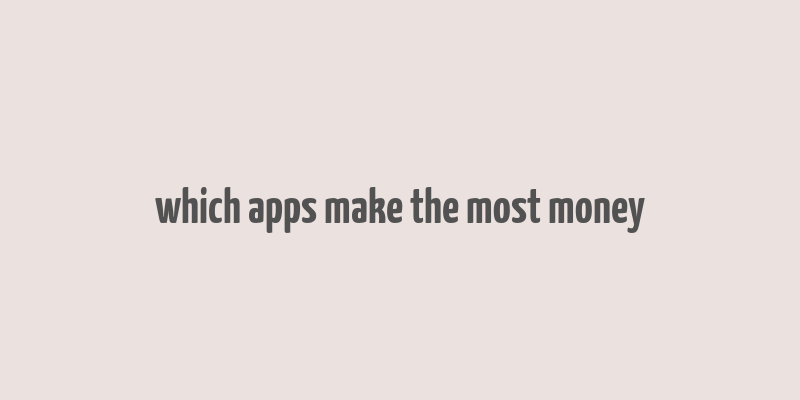 which apps make the most money