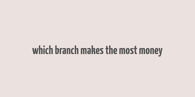 which branch makes the most money