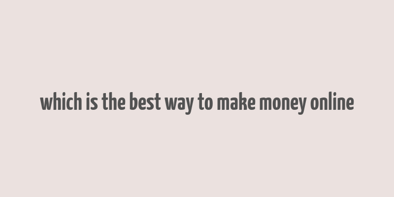 which is the best way to make money online