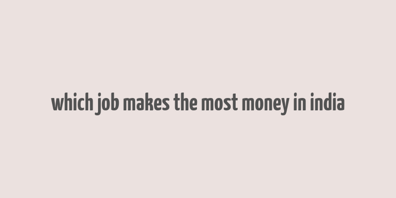 which job makes the most money in india