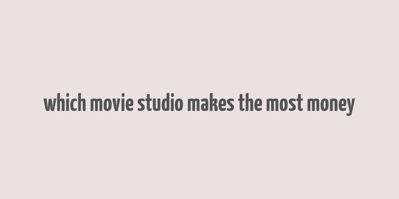 which movie studio makes the most money