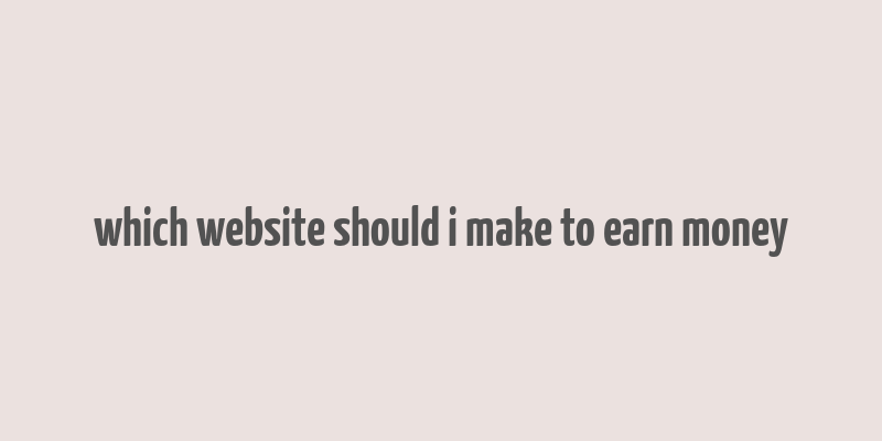 which website should i make to earn money