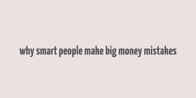 why smart people make big money mistakes