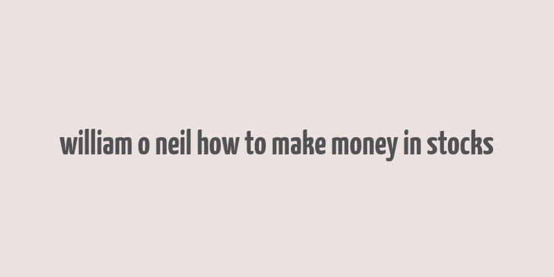 william o neil how to make money in stocks