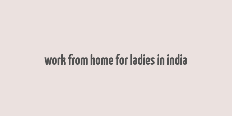 work from home for ladies in india