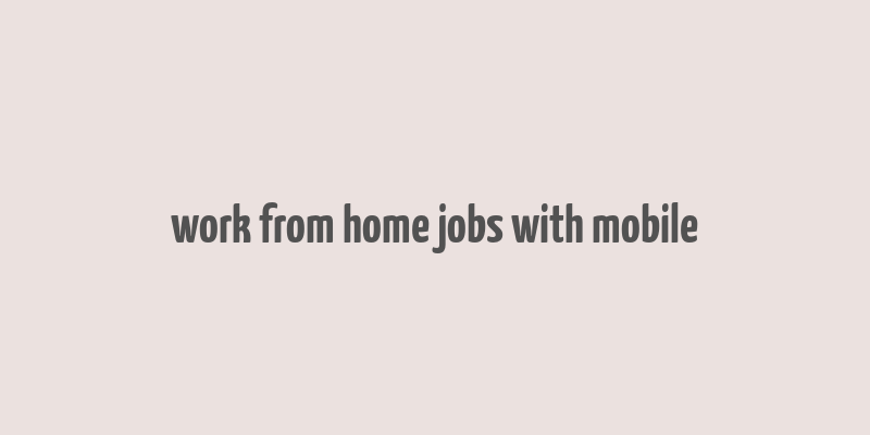 work from home jobs with mobile