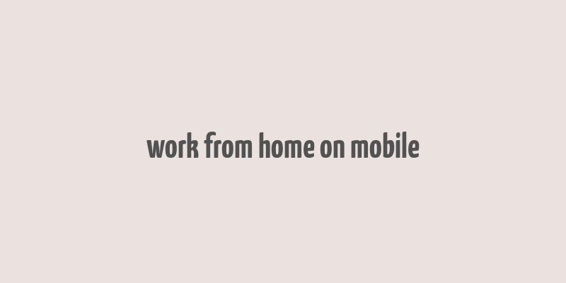 work from home on mobile