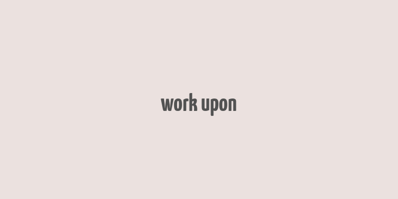 work upon