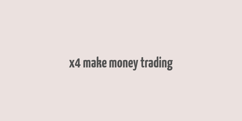 x4 make money trading