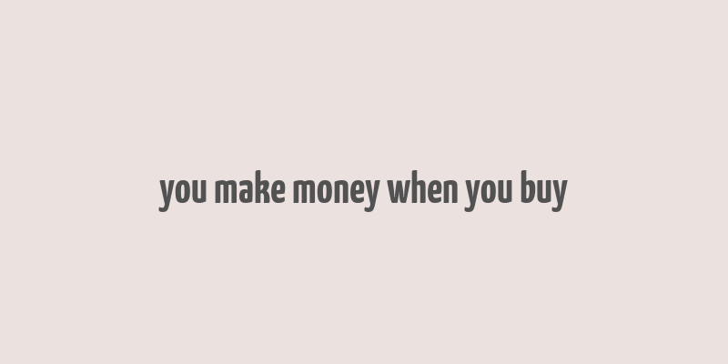 you make money when you buy