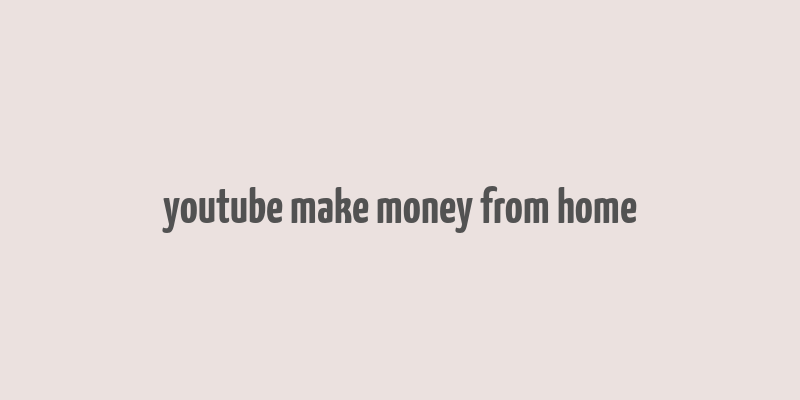 youtube make money from home