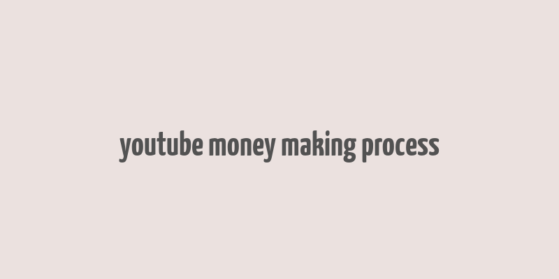 youtube money making process