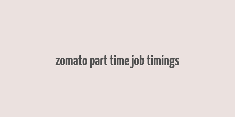 zomato part time job timings