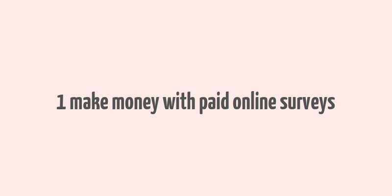 1 make money with paid online surveys