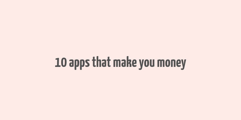 10 apps that make you money