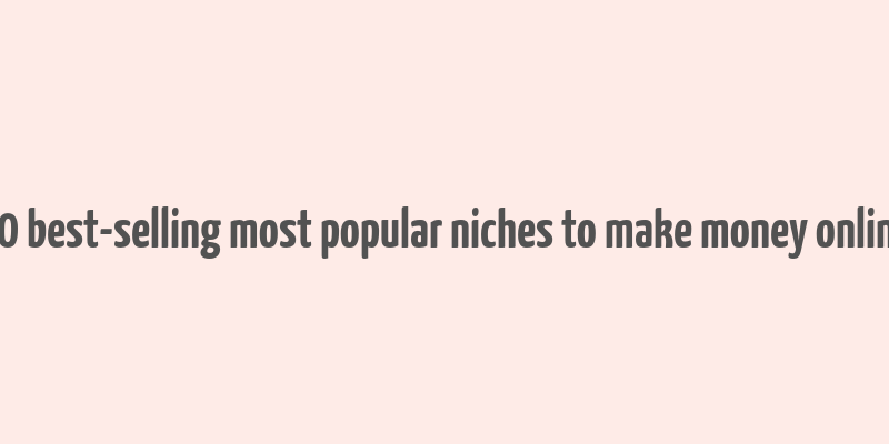 10 best-selling most popular niches to make money online