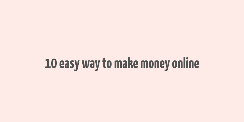 10 easy way to make money online