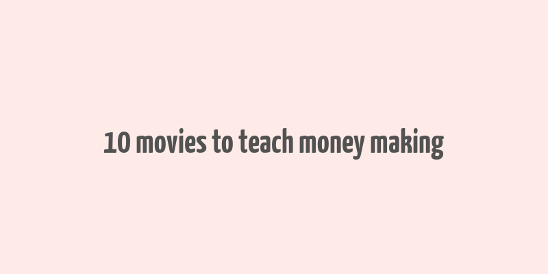 10 movies to teach money making