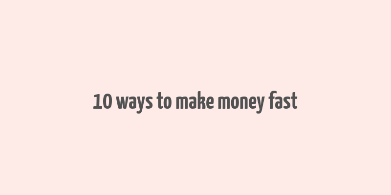 10 ways to make money fast