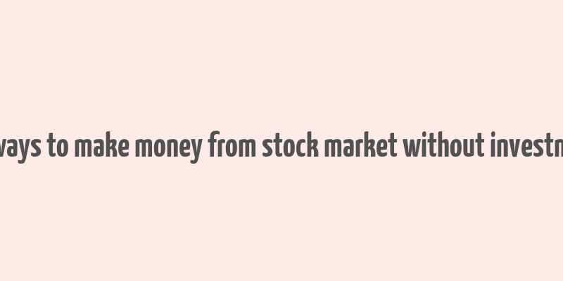 10 ways to make money from stock market without investment