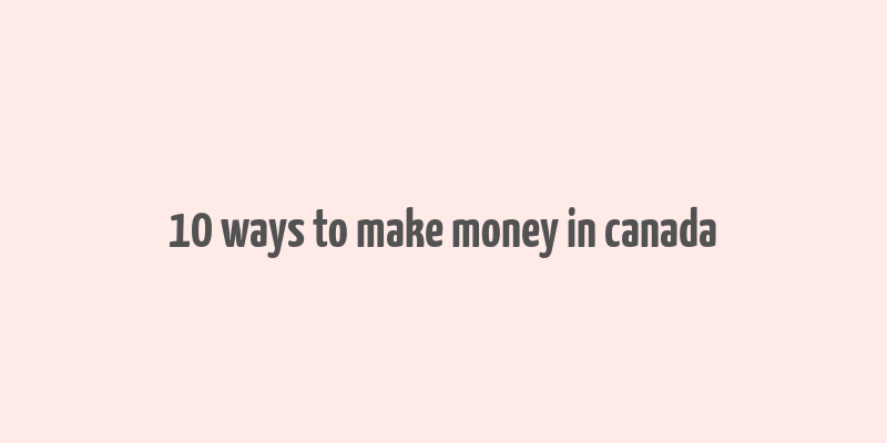 10 ways to make money in canada