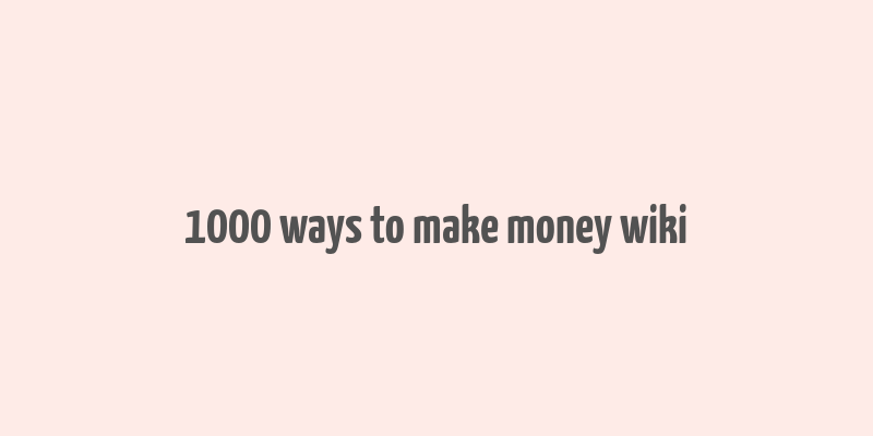 1000 ways to make money wiki