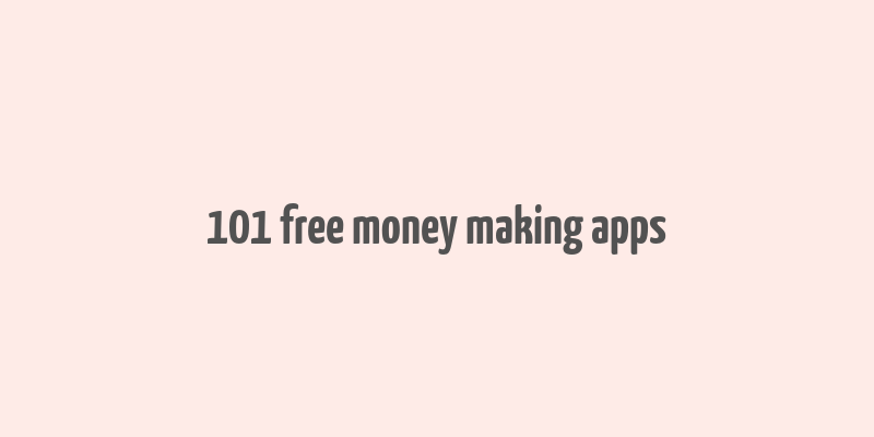 101 free money making apps