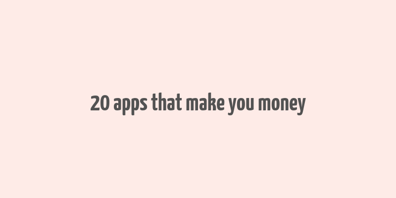 20 apps that make you money