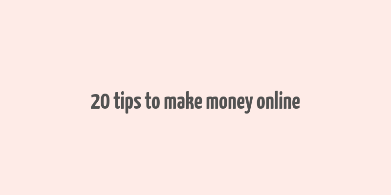 20 tips to make money online