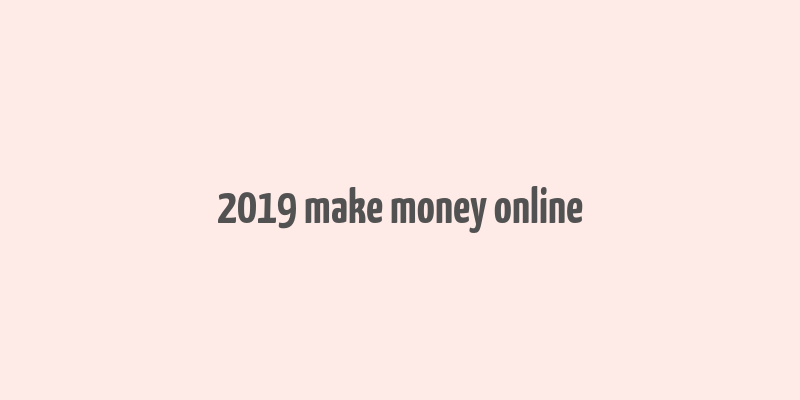 2019 make money online