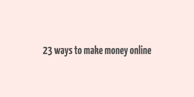 23 ways to make money online