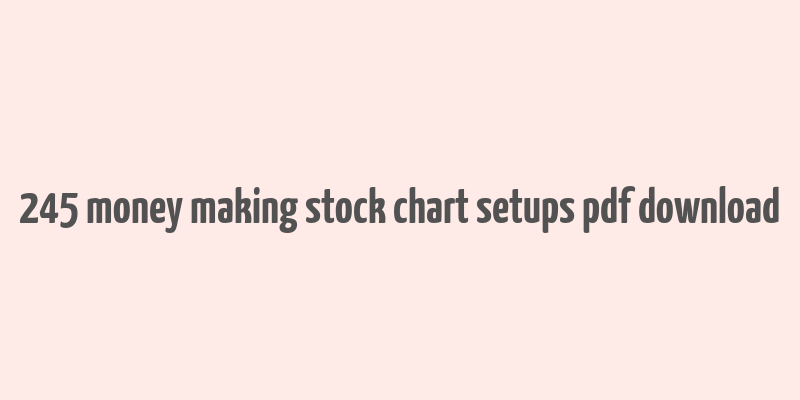 245 money making stock chart setups pdf download