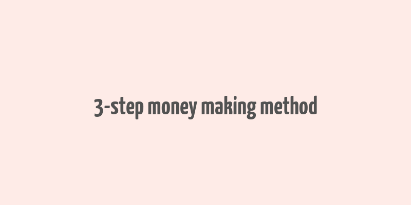 3-step money making method