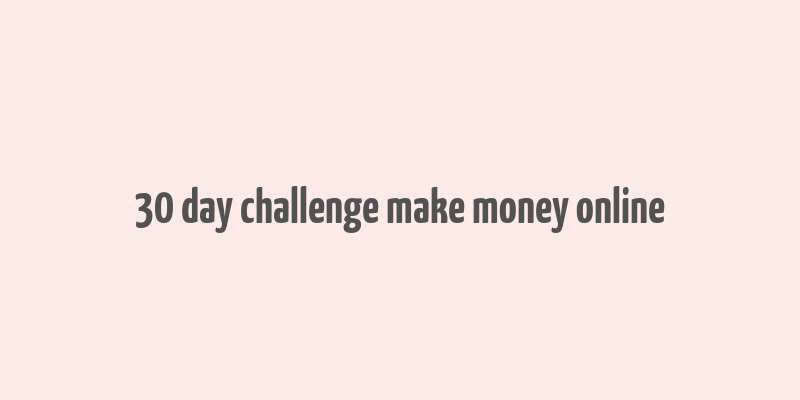 30 day challenge make money online