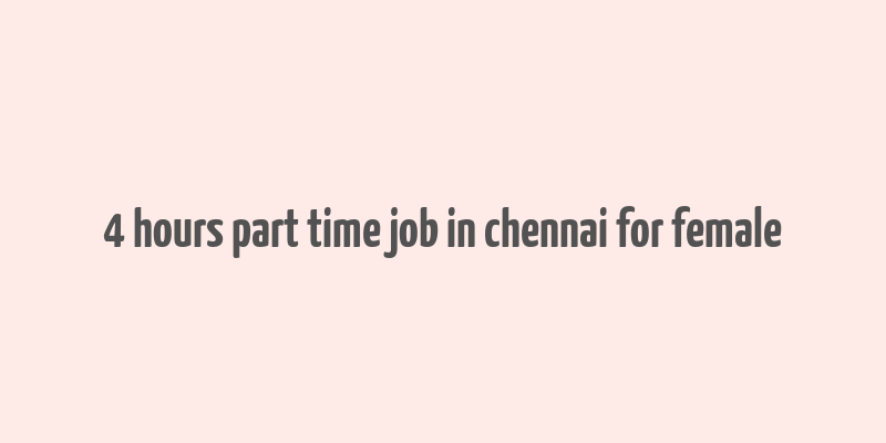 4 hours part time job in chennai for female