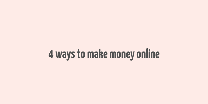 4 ways to make money online