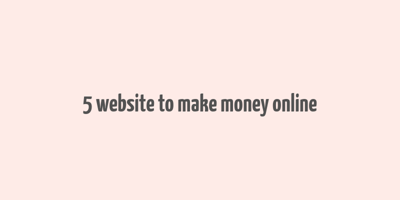 5 website to make money online