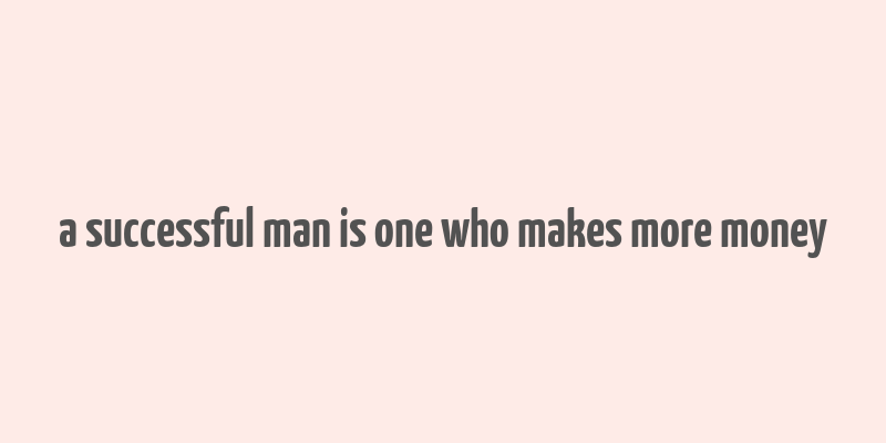 a successful man is one who makes more money