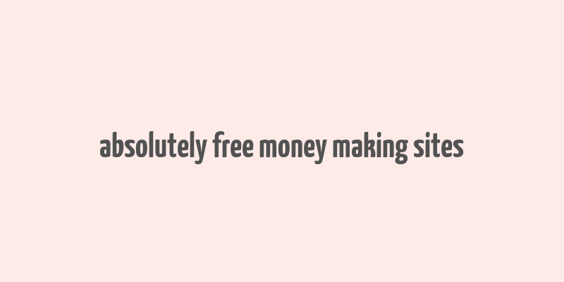 absolutely free money making sites