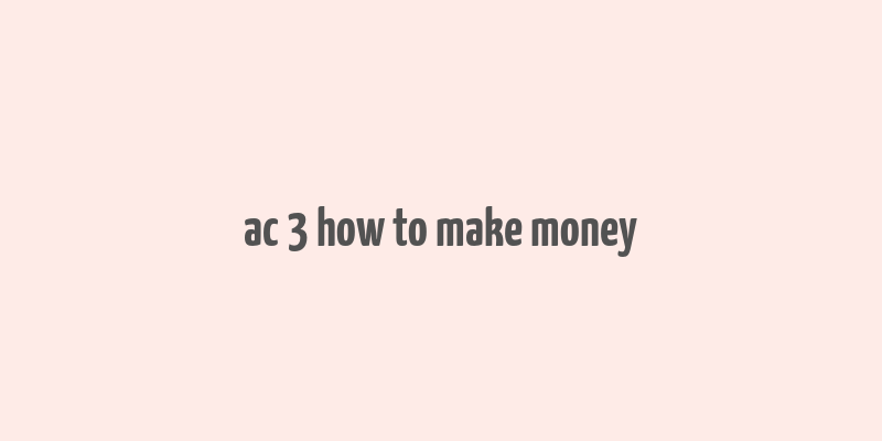 ac 3 how to make money