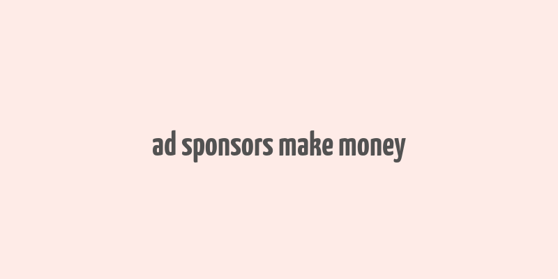 ad sponsors make money