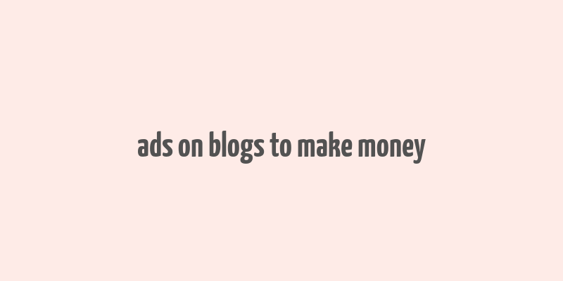 ads on blogs to make money