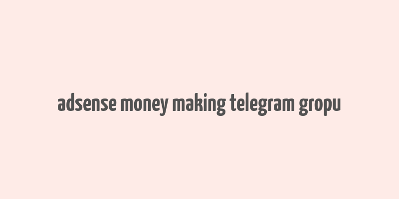 adsense money making telegram gropu